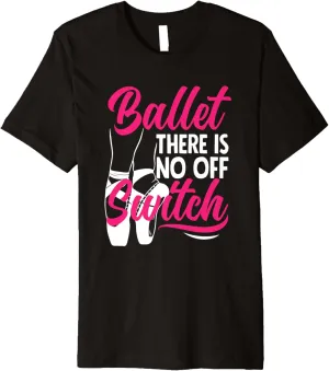 Ballet There Is No Off Switch Ballerina Ballet Dancer Ballet Premium T-Shirt