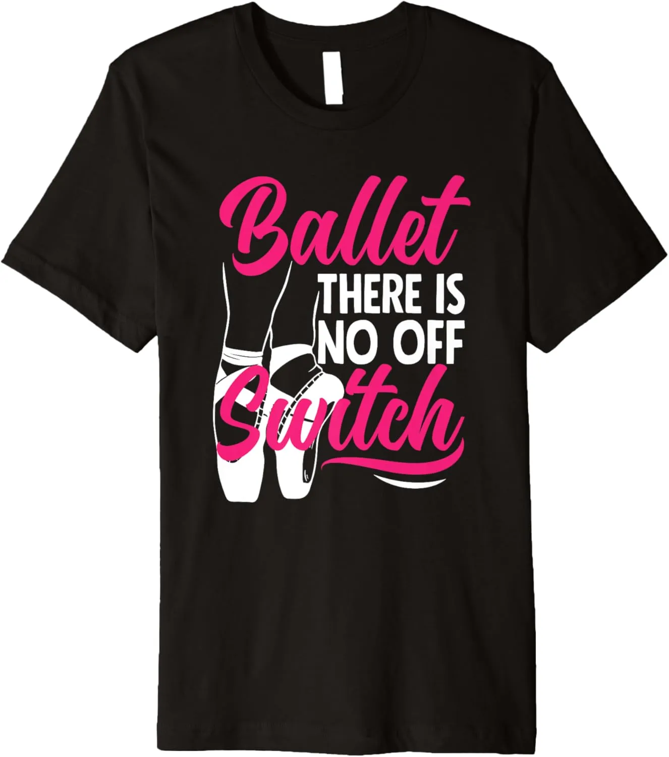 Ballet There Is No Off Switch Ballerina Ballet Dancer Ballet Premium T-Shirt