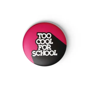 TOO COOL FOR SCHOOL - BADGE MAGNET